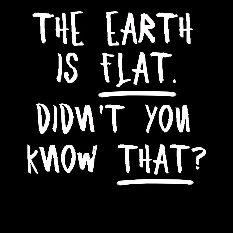 Die Erde ist flach, wussten Sie das nicht?