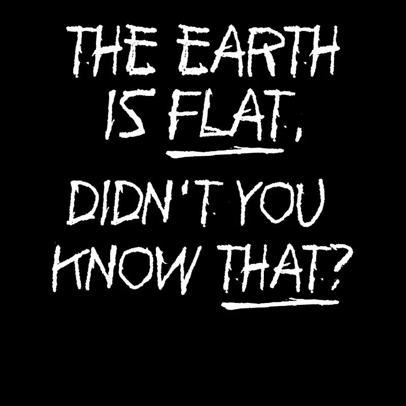 Die Erde ist flach, wussten Sie das nicht?