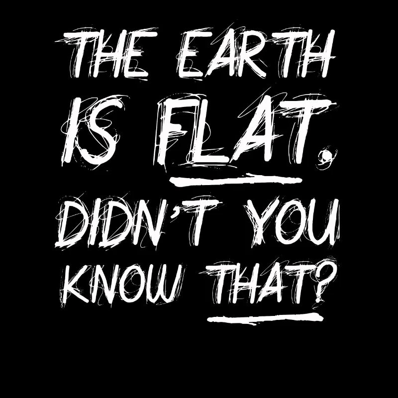 Die Erde ist flach, wussten Sie das nicht?