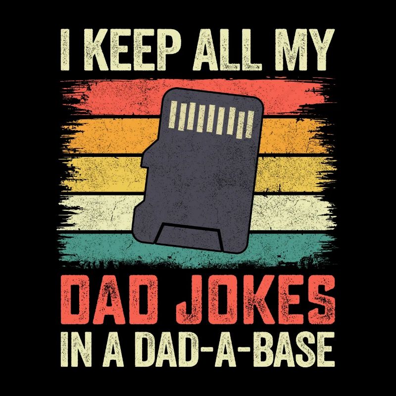I Keep All My Dad Jokes In A Dad A Base
