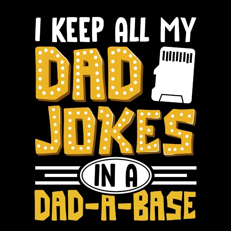 I Keep All My Dad Jokes In A Dad A Base