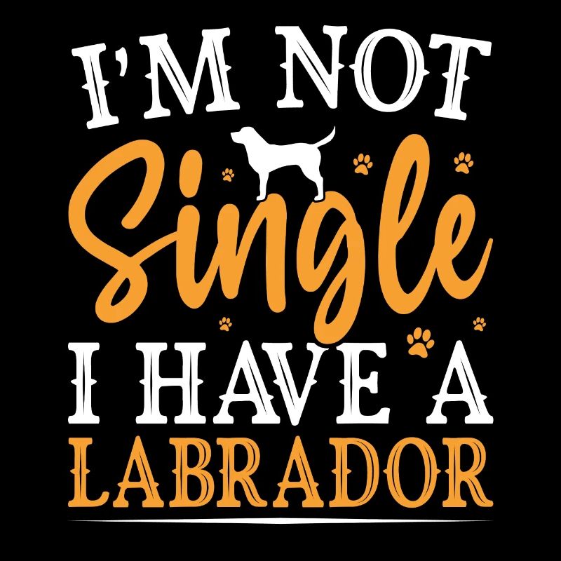 I'M NOT A SINGLE I HAVE A LABRADOR