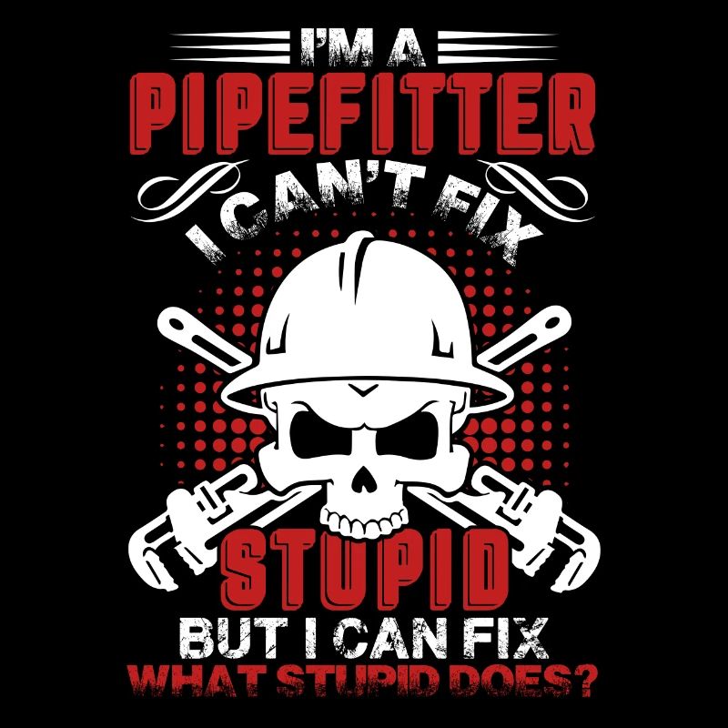 Pipefitter Pipefitter Cant Fix Stupid