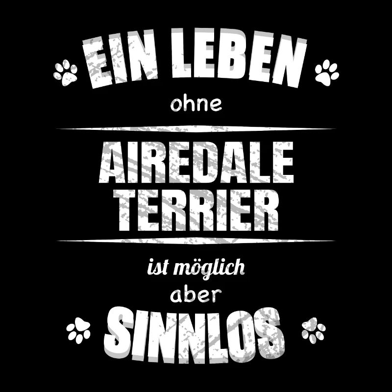 Ein Leben ohne Hund ist Sinnlos - Airedale Terrier