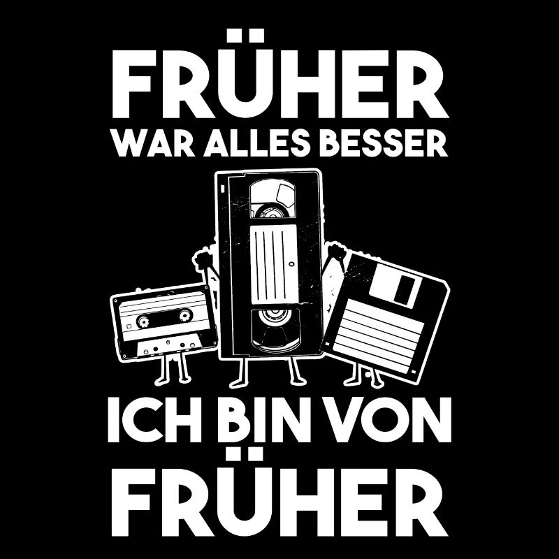 Früher War Alles Besser Ich Bin Von Früher