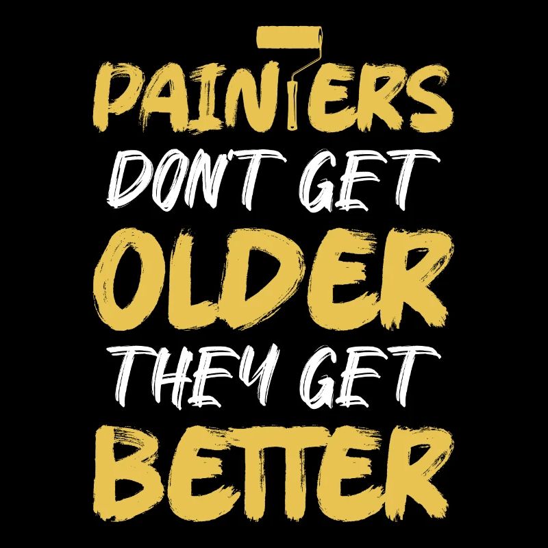 Painters Don't Get Older They Get Better Professio