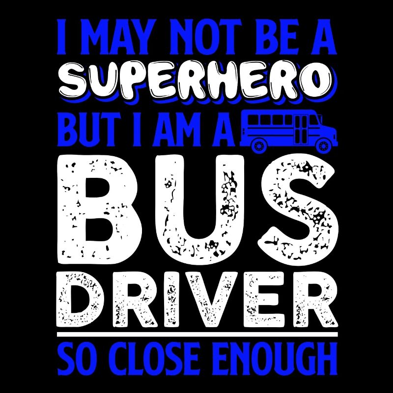 Bus Driver I Am A Bus Driver So Close Enough