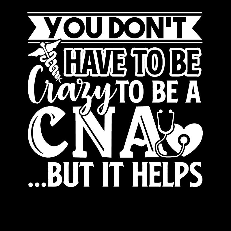 CNA Crazy To Be A CNA