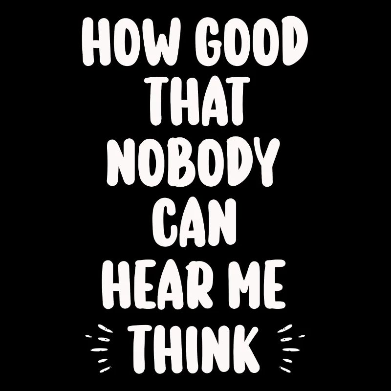 How Good That Nobody Can Hear Me Think
