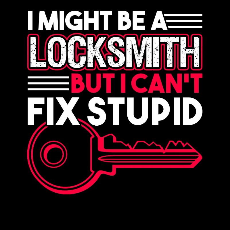Locksmith Locksmith I Can't Fix Stupid