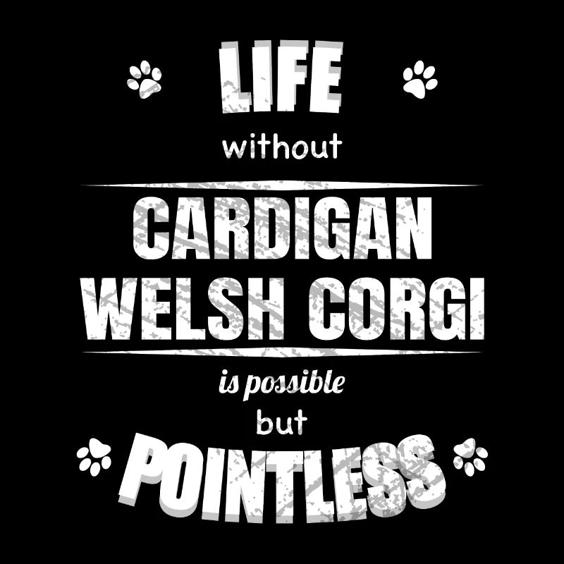 Life is possible pointless - Cardigan Welsh Corgi