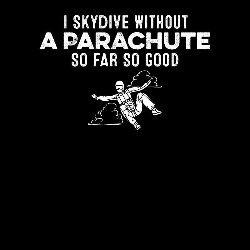 I Skydive Without A Parachute So Far So Good Gag