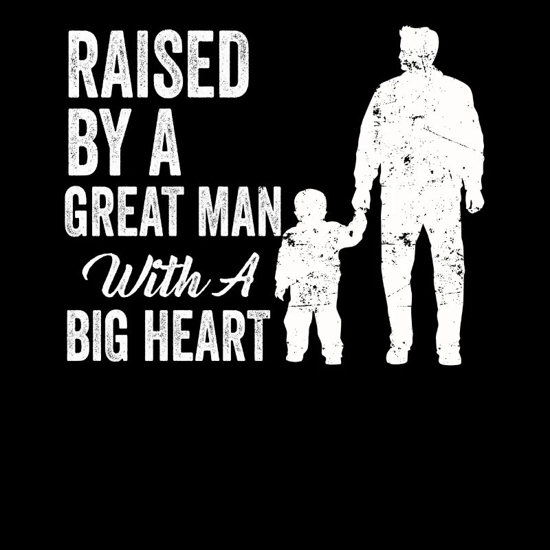 Raised By A Great Man With A Big Heart Fathers Day