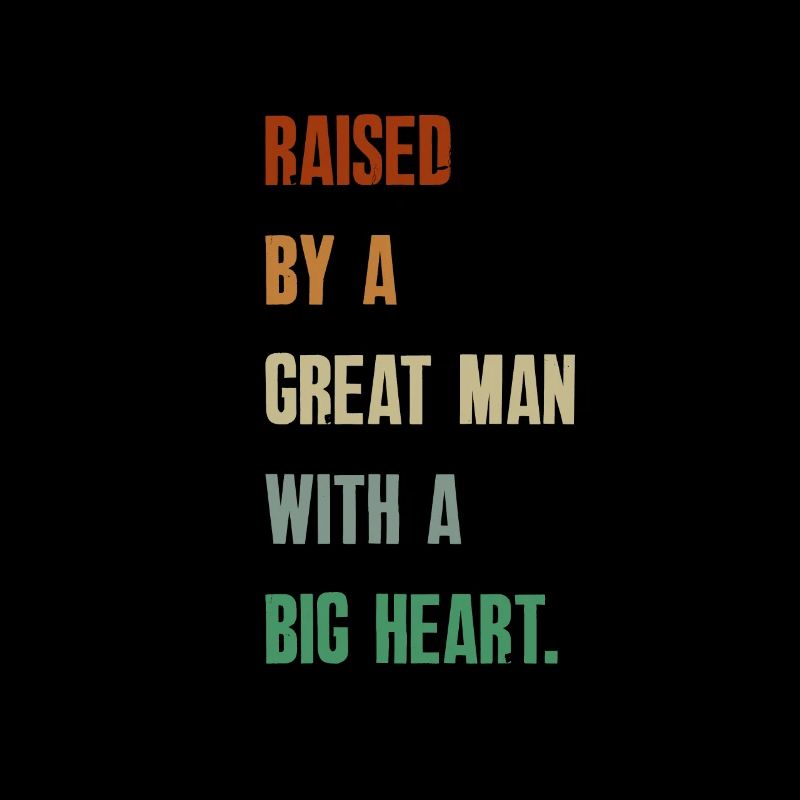 Raised By A Great Man With A Big Heart Fathers Day
