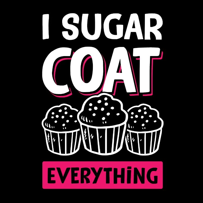 I Sugar coat everything