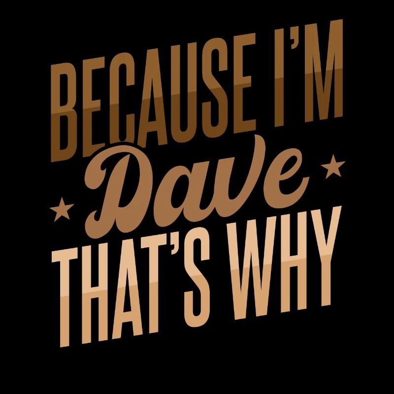 Weil ich Dave bin, deshalb