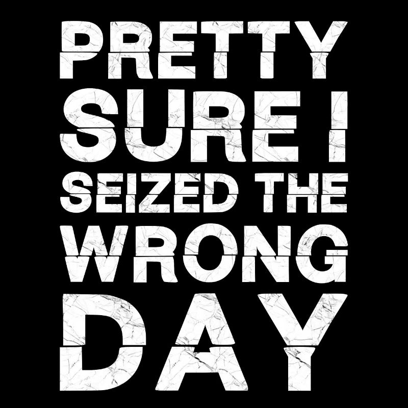 Pretty sure I seized the wrong day