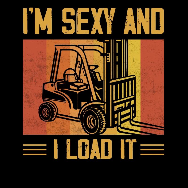 I'm Sexy And I Load It Driver Forklifter Operator