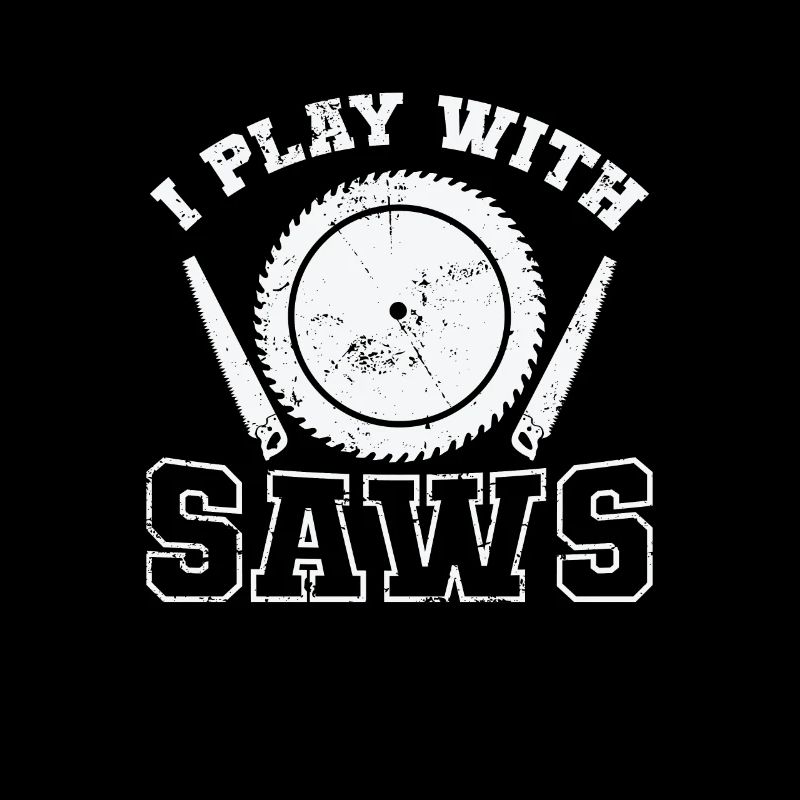 I Play with Saws Forest Worker