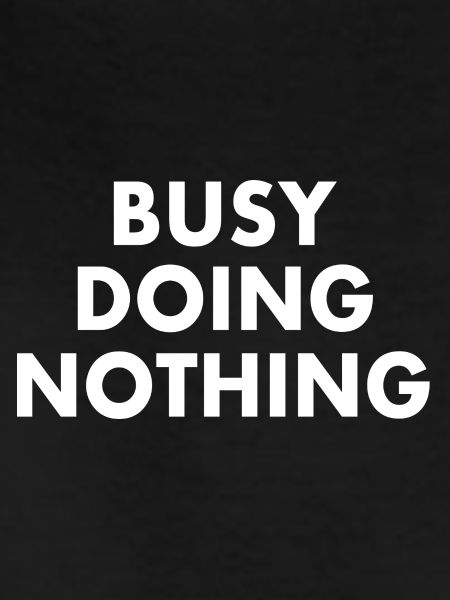 busy doing nothing