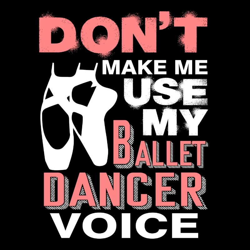 Don't Make Me Use My Ballet Dancer Voice