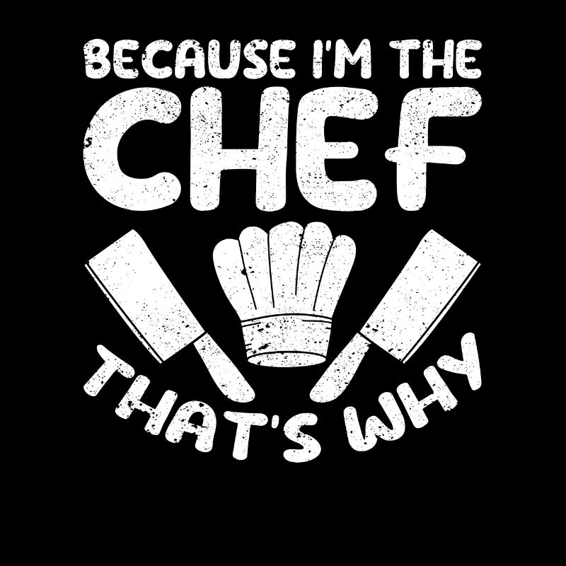 Because I'm the Chef That's why kitchen