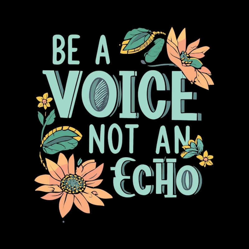 Be A Voice Not An Echo