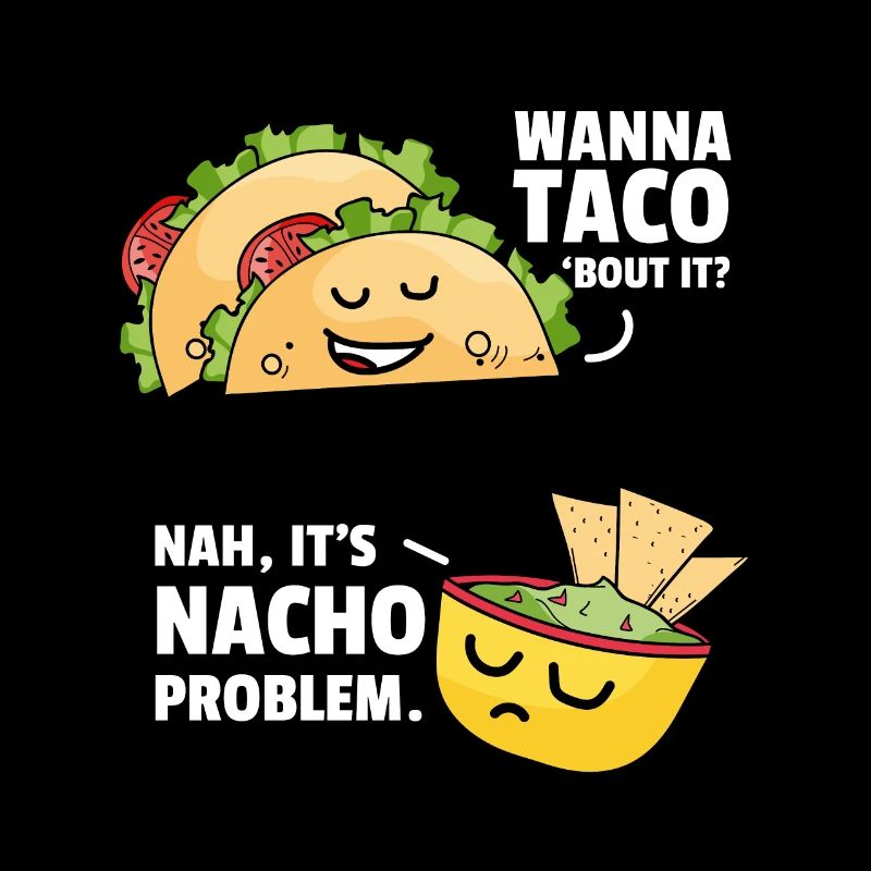 Taco Bout It Nacho Problem Mexican Food