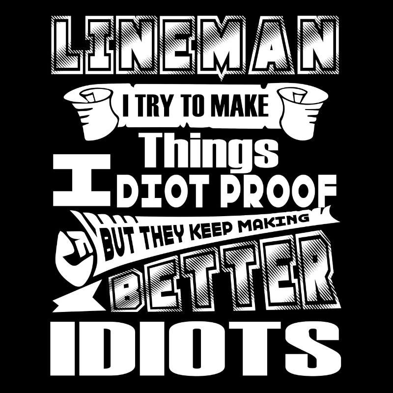 Lineman Lineman I Try To Make Things Idiot Proof