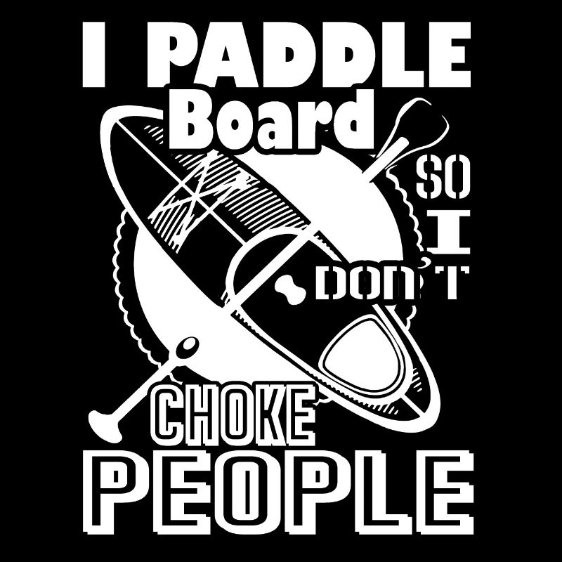 Paddleboarding I Paddle Board So I Dont Choke Peop