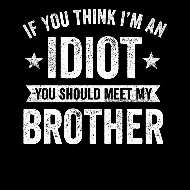 Si vous pensez que je suis un idiot, vous devriez rencontrer mon frère