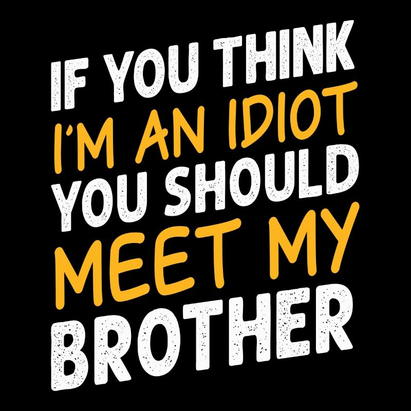 Si vous pensez que je suis un idiot, vous devriez rencontrer mon frère