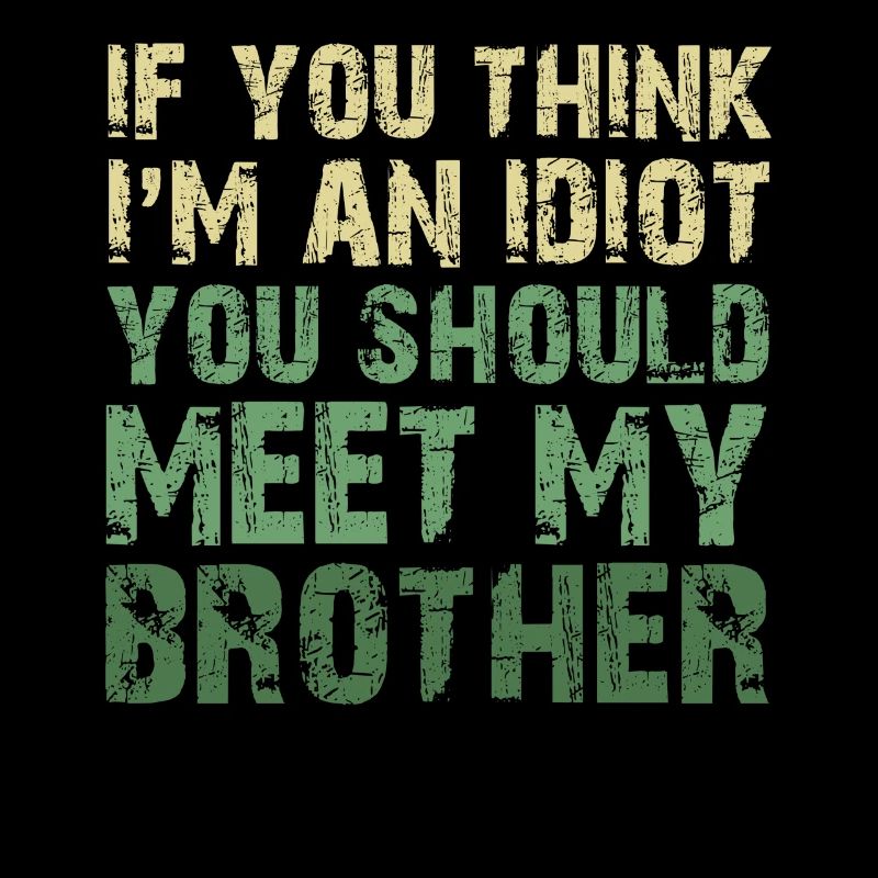 Si vous pensez que je suis un idiot, vous devriez rencontrer mon frère