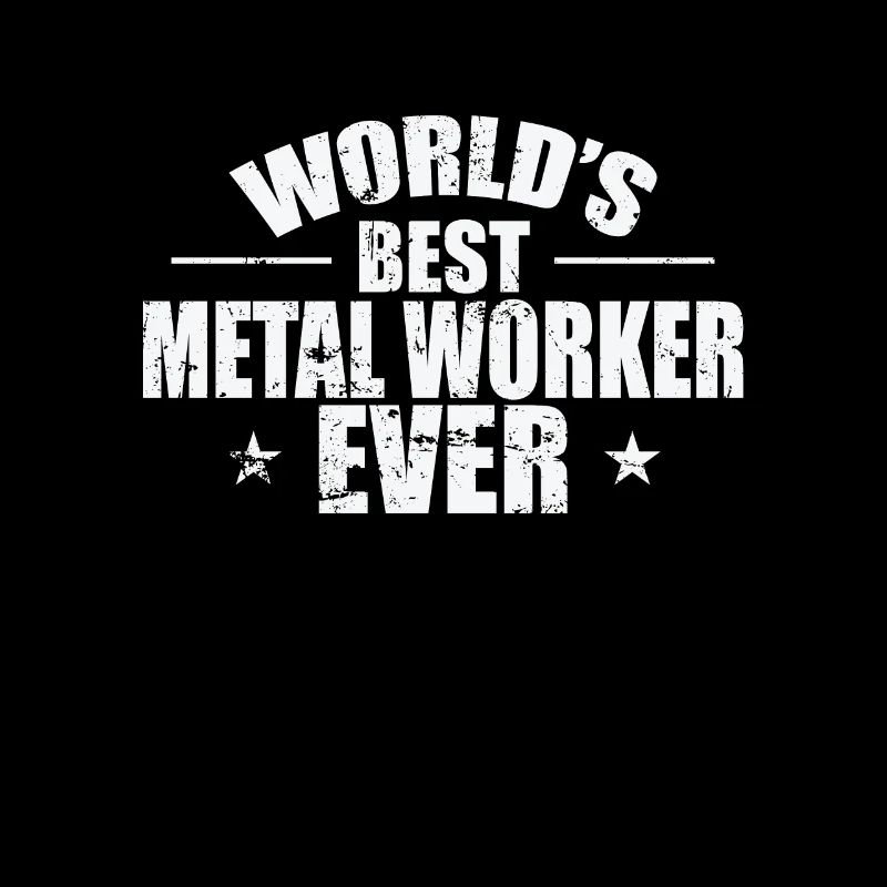 Worlds's best Metal Worker Ever Profession