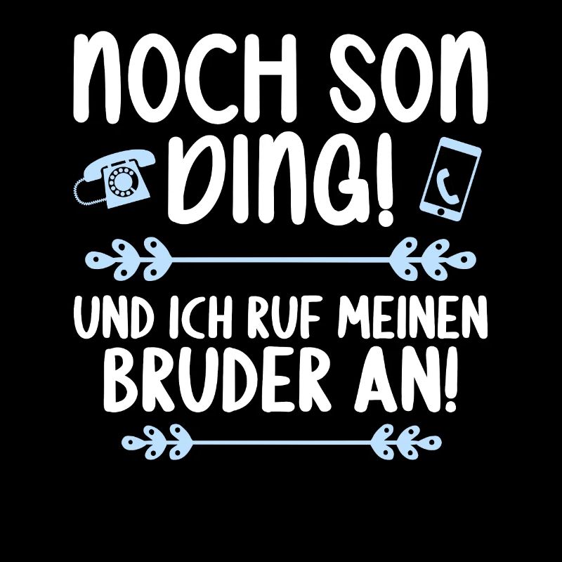 Noch son Ding und ich ruf meinen Bruder an