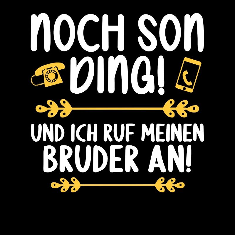 Noch son Ding und ich ruf meinen Bruder an