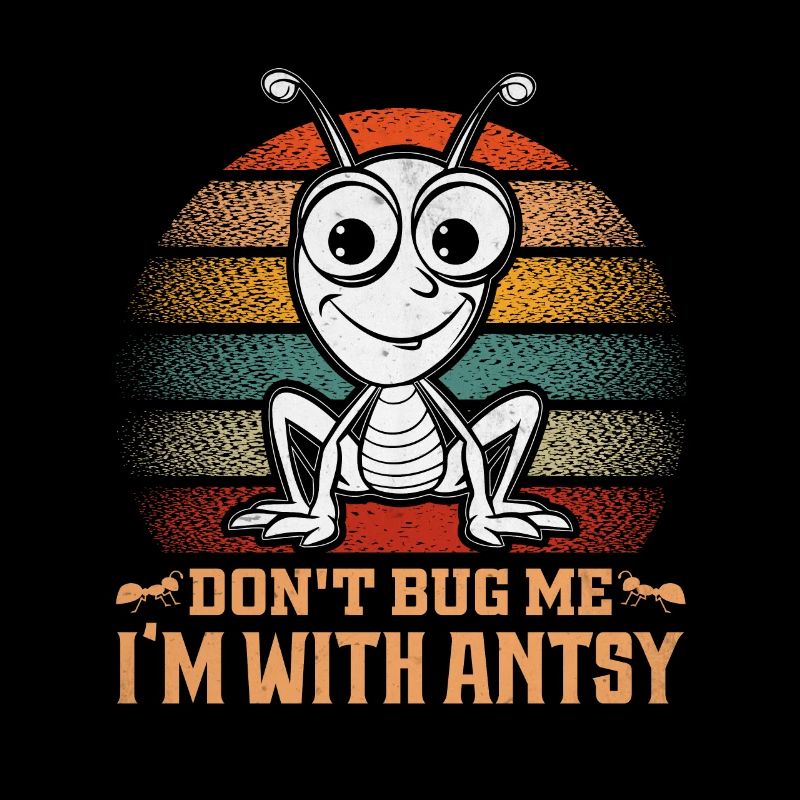 Don't bug me I'm with antsy