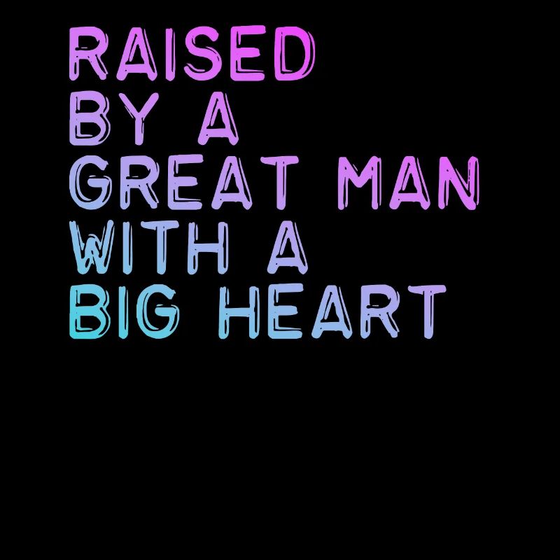 Raised By A Great Man With A Big Heart Fathers Day