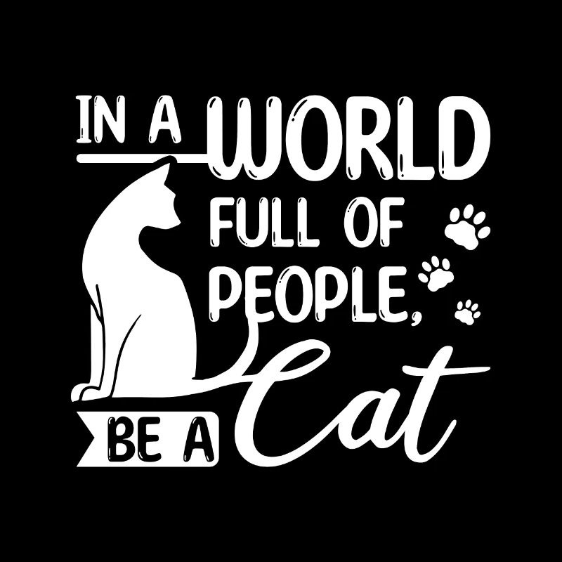 Dans un monde plein de gens, soyez un chat