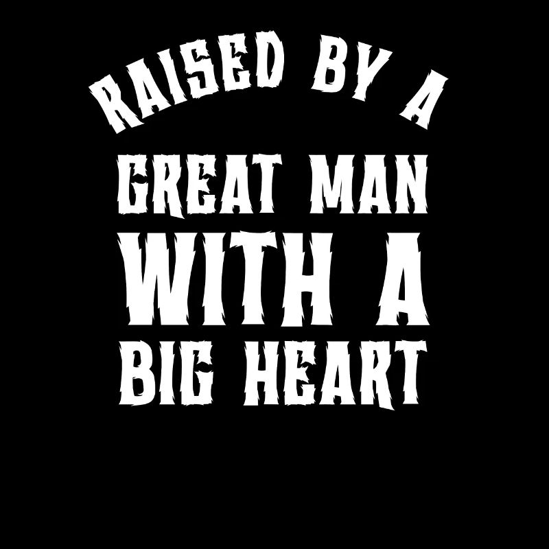 Raised By A Great Man With A Big Heart Fathers Day