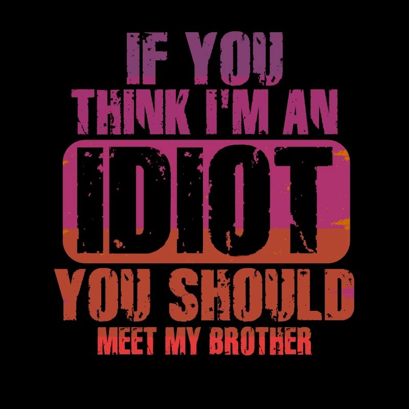 Si tu penses que je suis un idiot, tu devrais rencontrer mon frère