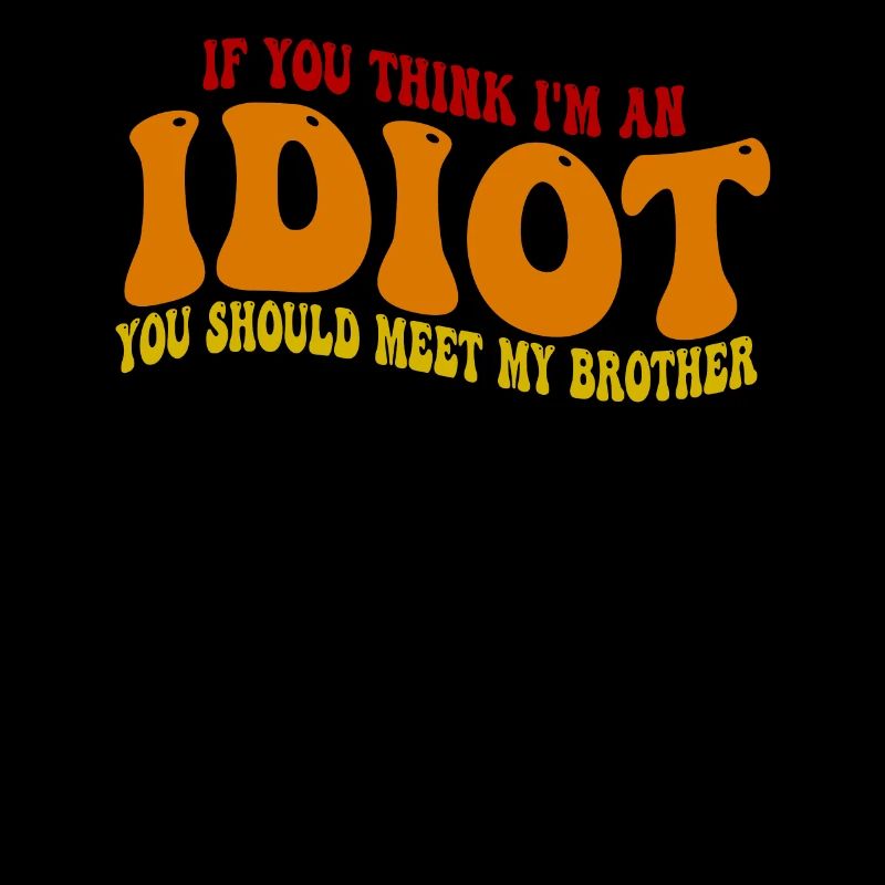 Si tu penses que je suis un idiot, tu devrais rencontrer mon frère