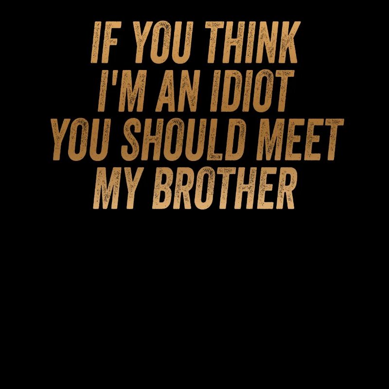 Si tu penses que je suis un idiot, tu devrais rencontrer mon frère