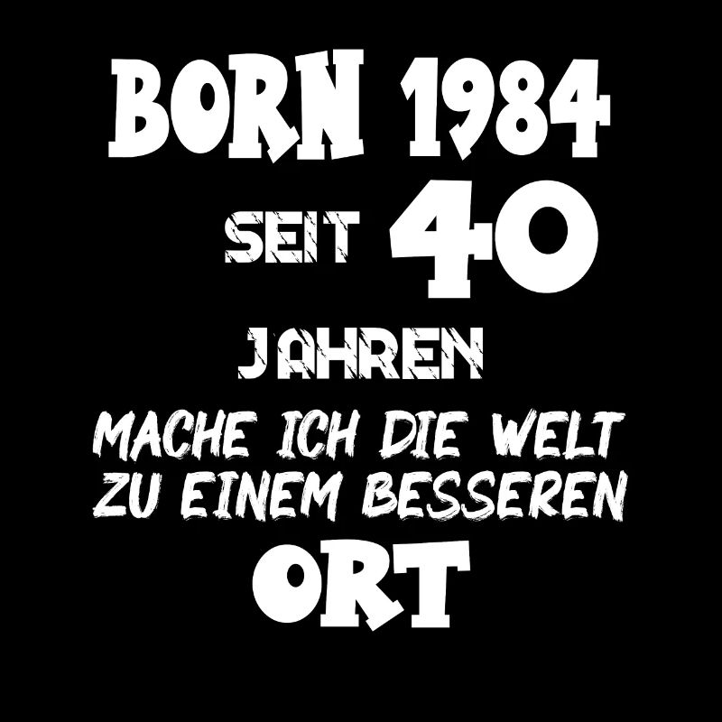 Born 1984 seit 40 Jahren mache ich 40. Geburtstag
