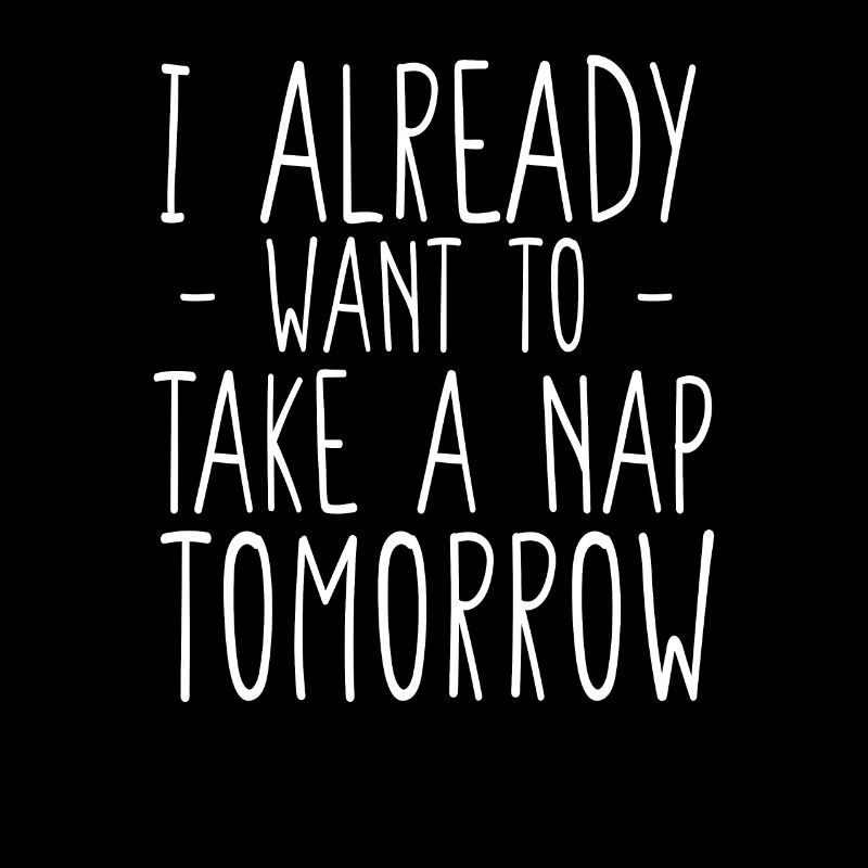 Ich will morgen schon ein Nickerchen machen