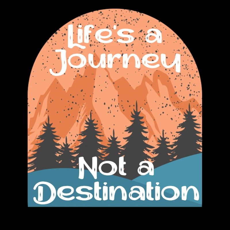 Life's a Journey, Not a Destination