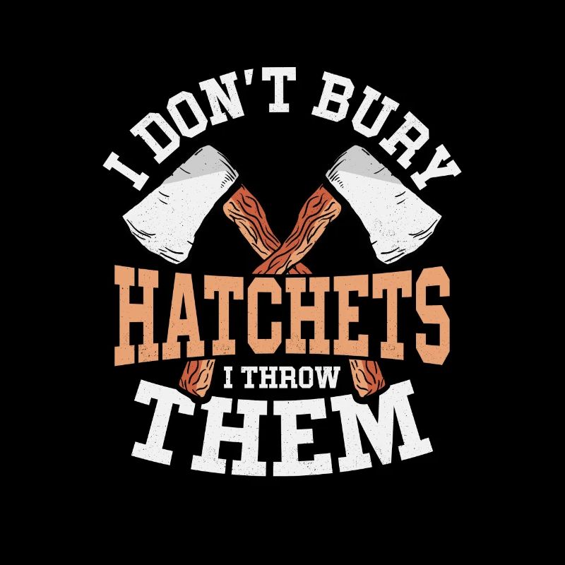 I Don't Bury Hatchets I Throw Them Axe Throwing Ha