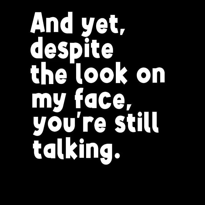 et pourtant, malgré l’expression de mon visage qui parle encore