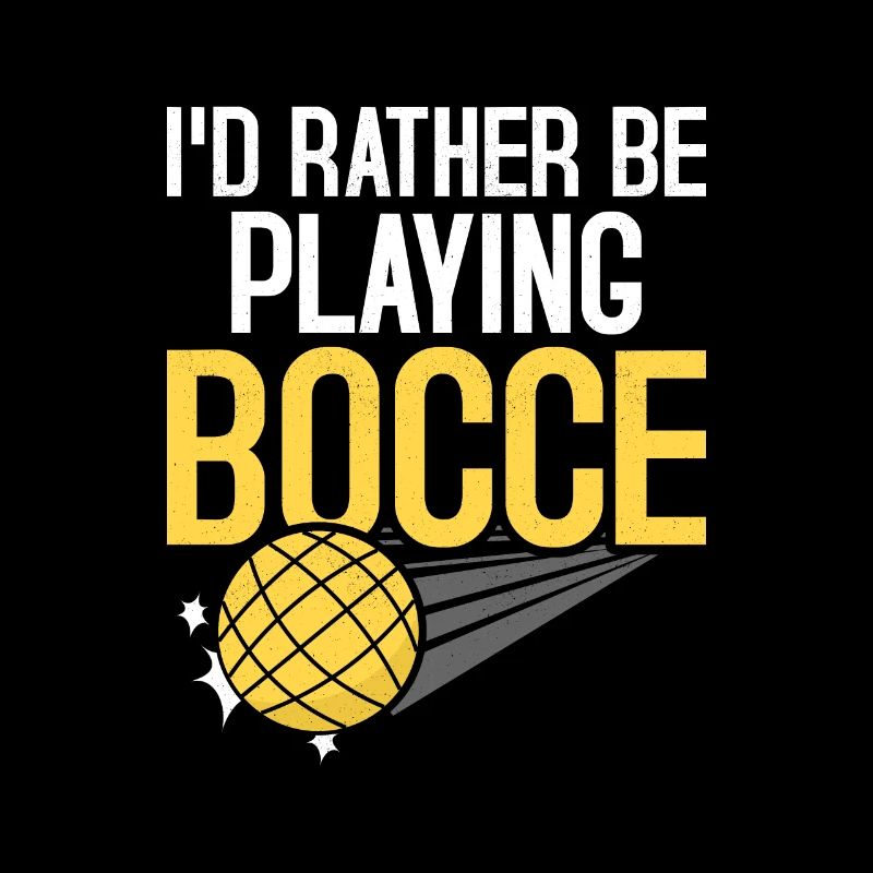I'd Rather Be Playing Bocce Player Team Petangue