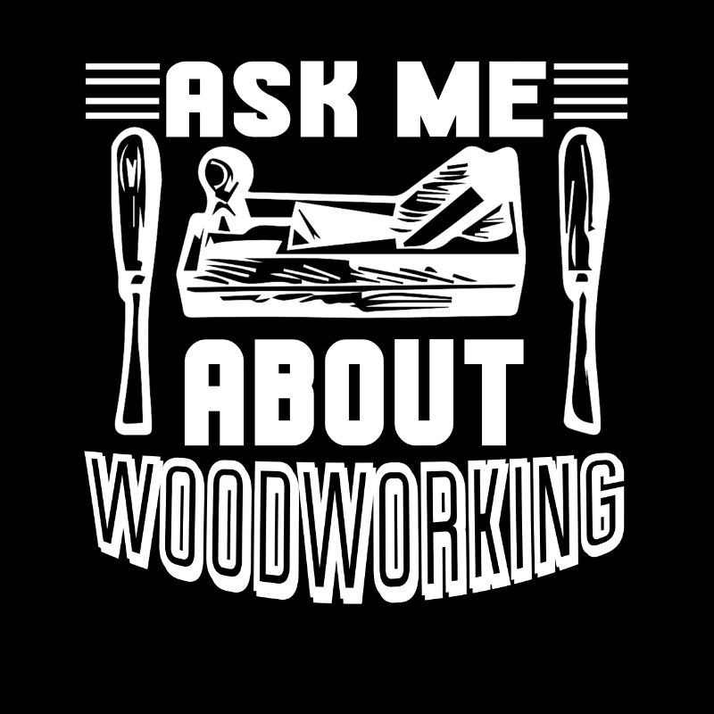 Woodworking Ask Me About Woodworking